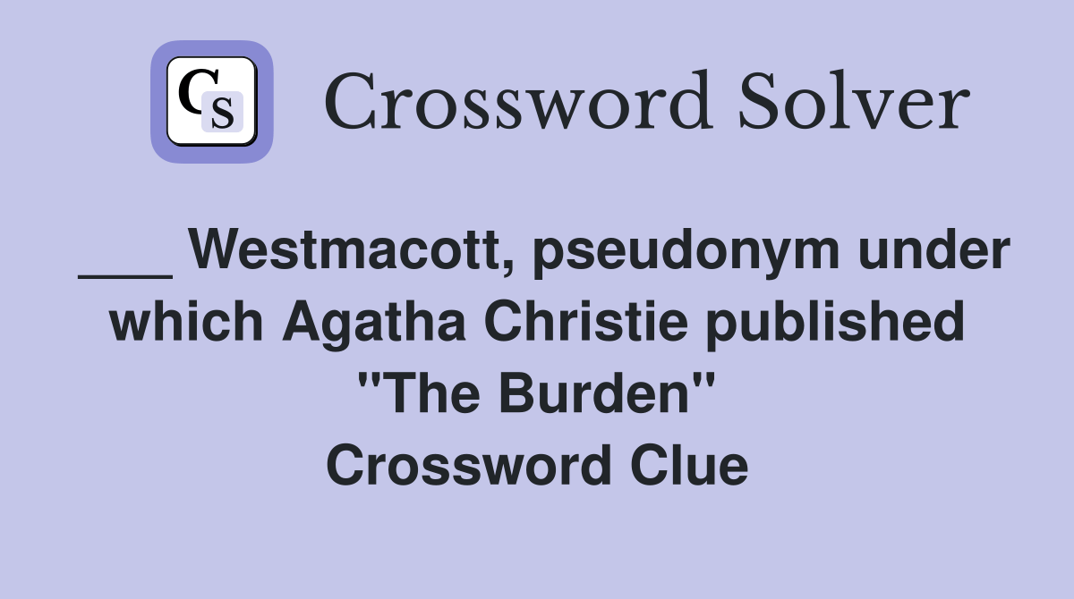 Westmacott, pseudonym under which Agatha Christie published "The Burden